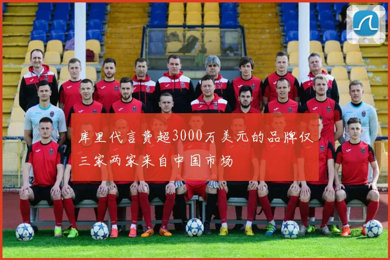 库里代言费超3000万美元的品牌仅三家两家来自中国市场