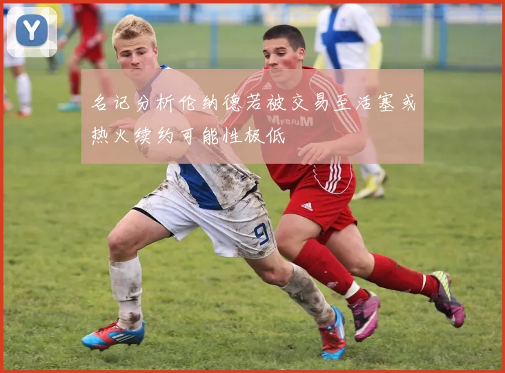 名记分析伦纳德若被交易至活塞或热火续约可能性极低